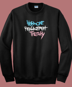 Hormone Replacement Therapy Sweatshirt Hormone Replacement Therapy Sweatshirt
