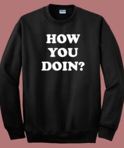 How You Doin Sweatshirt