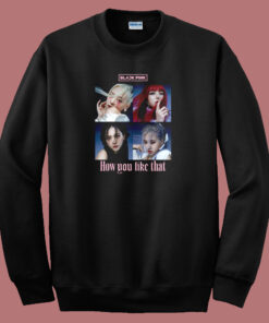 How You Like That Blackpink Sweatshirt 1