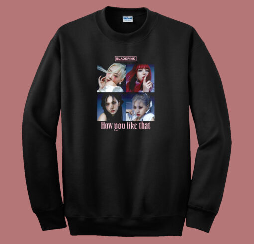 How You Like That Blackpink Sweatshirt