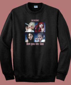 How You Like That Blackpink Sweatshirt 1 How You Like That Blackpink Sweatshirt 2