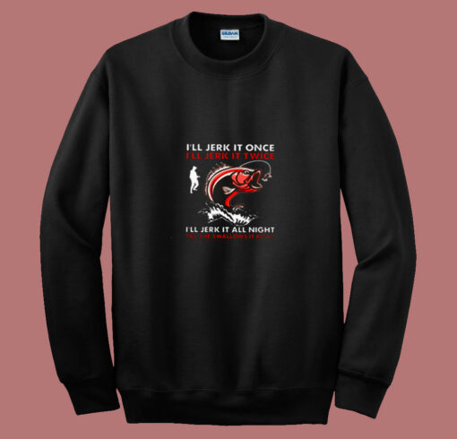 I’ll Jerk It Once Fishing 80s Sweatshirt