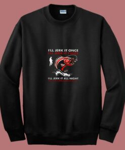 I’ll Jerk It Once Fishing 80s Sweatshirt