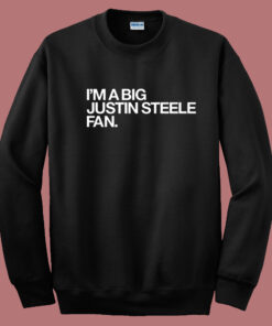 I’m A Big Justin Steele Fan Sweatshirt I’m A Big Justin Steele Fan Sweatshirt