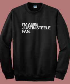 I’m A Big Justin Steele Fan Sweatshirt