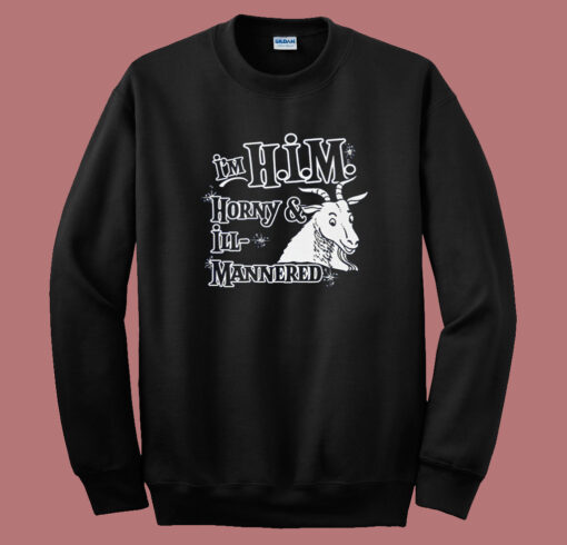 I’m Him Horny and Ill Mannered Sweatshirt