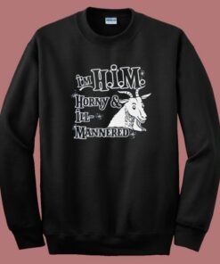 I’m Him Horny and Ill Mannered Sweatshirt