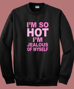 I’m Jealous Of Myself Sweatshirt I’m Jealous Of Myself Sweatshirt