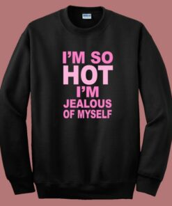 I’m Jealous Of Myself Sweatshirt