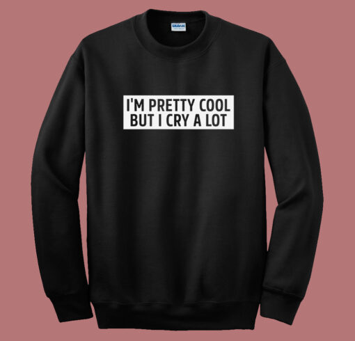 I’m Pretty Cool But I Cry A Lot Sweatshirt