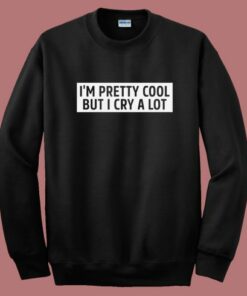 I’m Pretty Cool But I Cry A Lot Sweatshirt