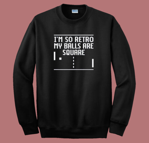 I’m So Retro My Balls Are Square Sweatshirt