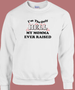 I’m The Only Hell Sweatshirt I’m The Only Hell Sweatshirt