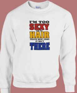 I’m Too Sexy For My Hair Sweatshirt 1 I'm Too Sexy For My Hair Sweatshirt 2