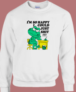 I'm so Happy I Could Just Shit Sweatshirt 1