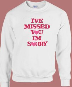 I've Missed You Im Sorry Sweatshirt 2