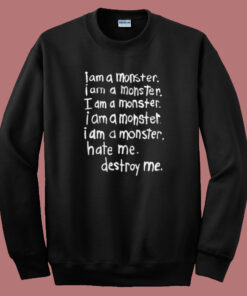 I Am A Monster Hate Me Destroy Me Sweatshirt I Am A Monster Hate Me Destroy Me Sweatshirt