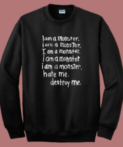 I Am A Monster Hate Me Destroy Me Sweatshirt