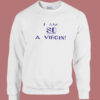 I Am So A Virgin Sweatshirt