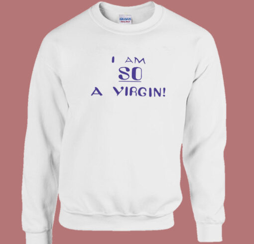 I Am So A Virgin Sweatshirt