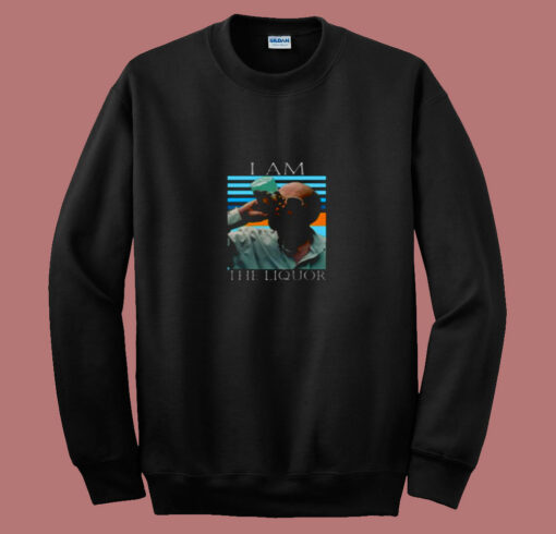 I Am The Liquor 80s Sweatshirt