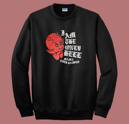 I Am The Only Hell Mama Ever Raised Sweatshirt