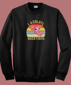 I Axolotl Questions Funny 80s Sweatshirt I Axolotl Questions Funny 80s Sweatshirt
