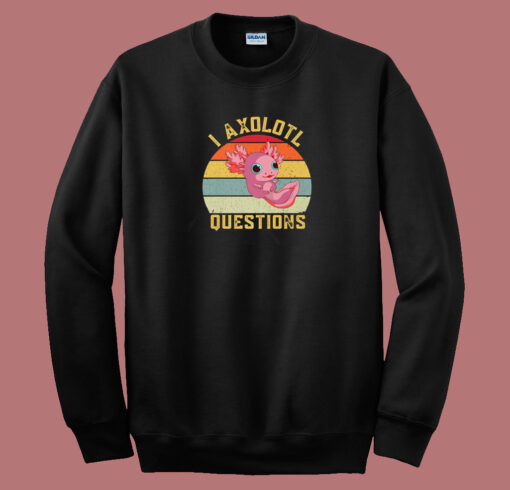 I Axolotl Questions Funny 80s Sweatshirt