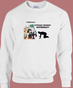 I Believe In Strong Women Supremacy Sweatshirt 1