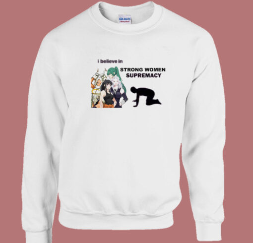 I Believe In Strong Women Supremacy Sweatshirt