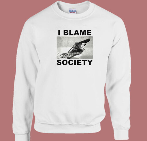 I Blame Society Sweatshirt