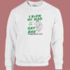 I Blew My Wad At The Gay Bar Sweatshirt