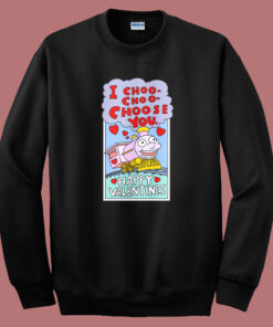 I Choo Choo Choose You Funny Valentine Sweatshirt I Choo Choo Choose You Funny Valentine Sweatshirt