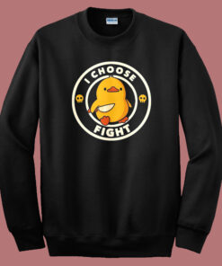 I Choose Fight Funny Duck Sweatshirt I Choose Fight Funny Duck Sweatshirt