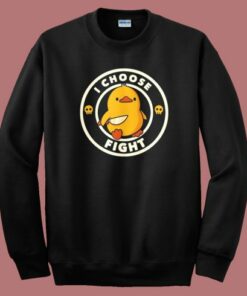 I Choose Fight Funny Duck Sweatshirt