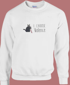 I Choose Violence Cat Sweatshirt I Choose Violence Cat Sweatshirt