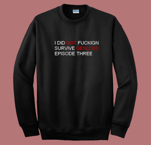 I Did Not Fuckign Survive Genloss Sweatshirt