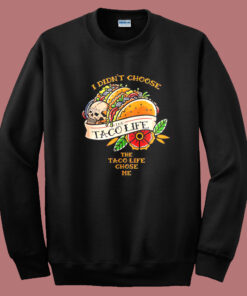 I Didn’t Choose The Taco Life Chose Me Sweatshirt I Didn’t Choose The Taco Life Chose Me Sweatshirt
