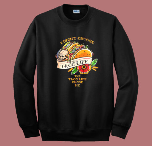 I Didn’t Choose The Taco Life Chose Me Sweatshirt