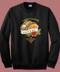 I Didn’t Choose The Taco Life Chose Me Sweatshirt