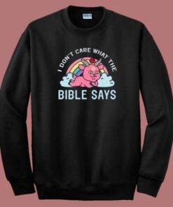 I Don’t Care What The Bible Sweatshirt