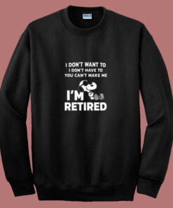 I Don’t Want To You Can’t Make Me I’m Retired Snoopy 80s Sweatshirt I Don’t Want To You Can’t Make Me I’m Retired Snoopy 80s Sweatshirt