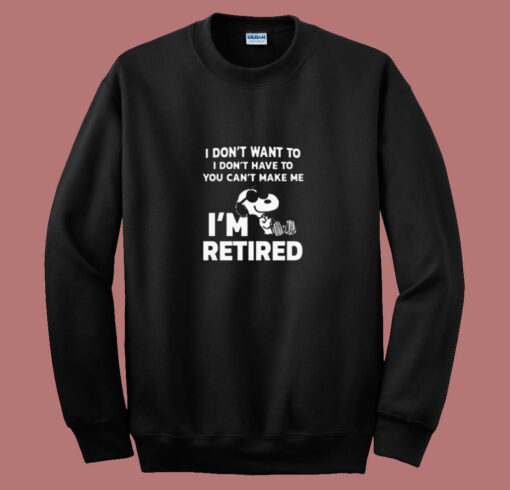 I Don’t Want To You Can’t Make Me I’m Retired Snoopy 80s Sweatshirt