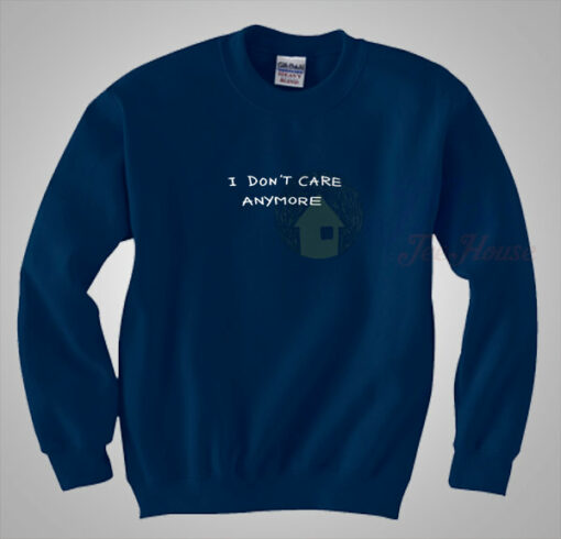 I Don’t Care Anymore Sweatshirt Saying