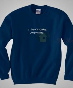 I Don’t Care Anymore Sweatshirt Saying