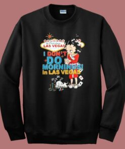 I Dont Do Morning In Las Vegas Sweatshirt