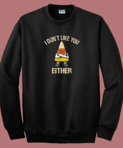 I Dont Like You Either Sweatshirt I Dont Like You Either Sweatshirt