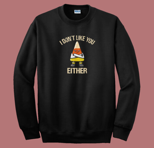 I Dont Like You Either Sweatshirt