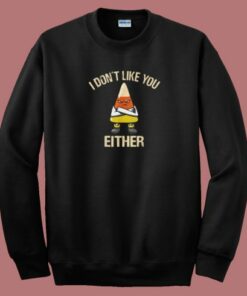 I Dont Like You Either Sweatshirt