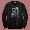 I Dont Need The Internet Sweatshirt